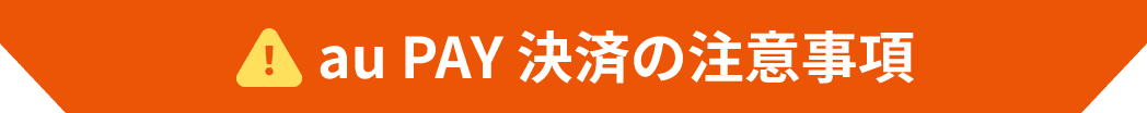 au PAY決済の注意事項